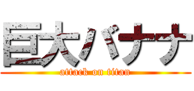 巨大バナナ (attack on titan)