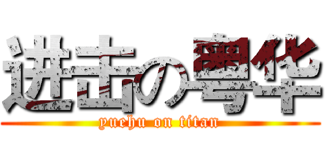 进击の粤华 (yuehu on titan)