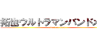 拓也ウルトラマンバンドメイド (attack on titan)