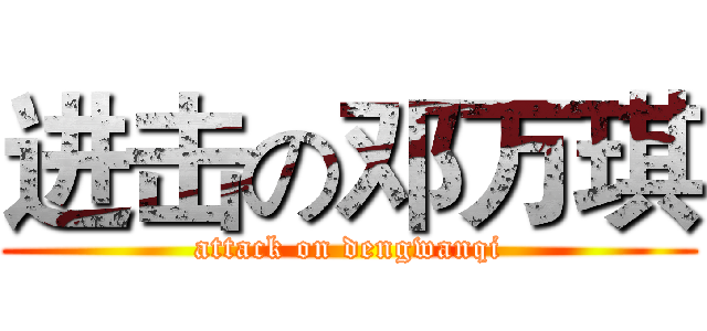 进击の邓万琪 (attack on dengwanqi)