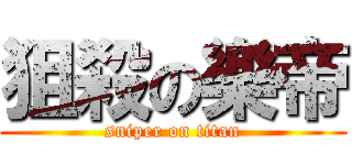 狙殺の樂帝 (sniper on titan)