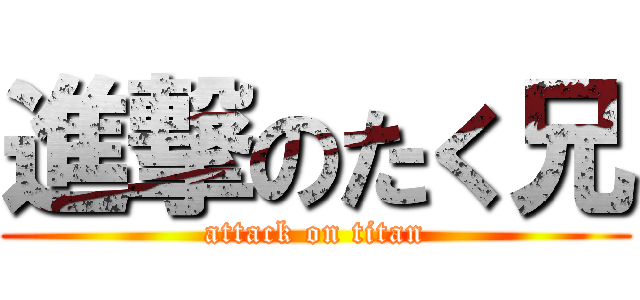 進撃のたく兄 (attack on titan)