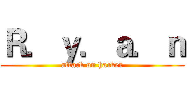Ｒ．ｙ．ａ．ｎ (attack on hacker)