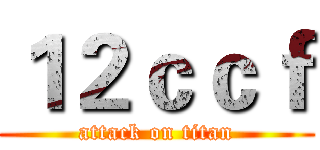 １２ｃｃｆ (attack on titan)