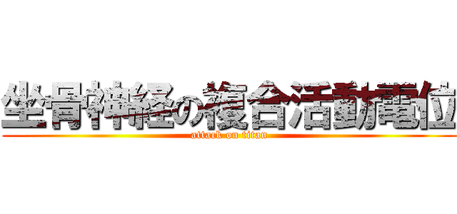 坐骨神経の複合活動電位 (attack on titan)