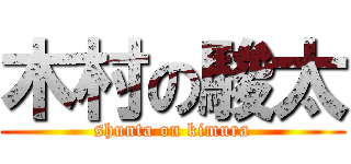 木村の駿太 (shunta on kimura)