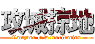 攻城掠地 (Conquer new territories)