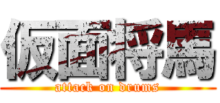 仮面将馬 (attack on drums)