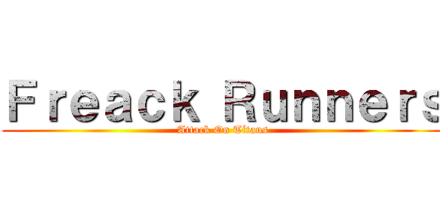 Ｆｒｅａｃｋ Ｒｕｎｎｅｒｓ (Attack On Títans)