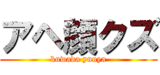 アヘ顔クズ (kuwada yuuya)