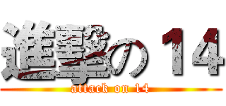 進擊の１４ (attack on 14)