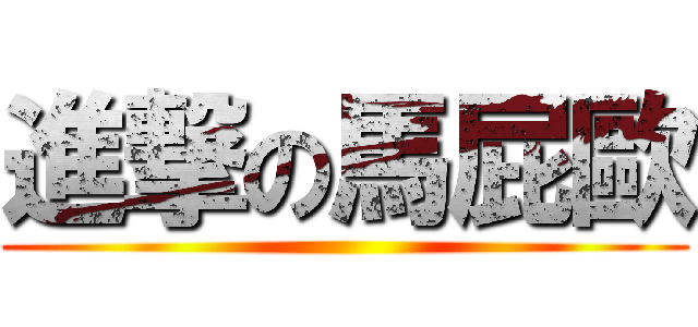 進撃の馬屁歐 ()