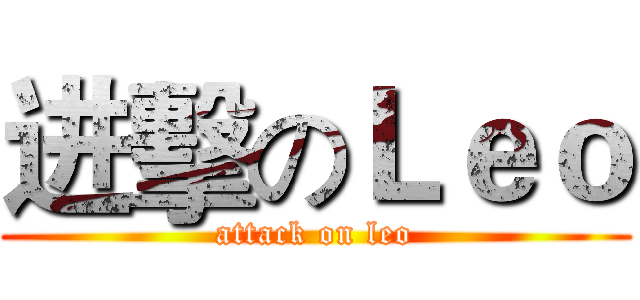 进擊のＬｅｏ (attack on leo)