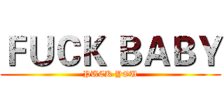 ＦＵＣＫ ＢＡＢＹ (PUCK YOU)