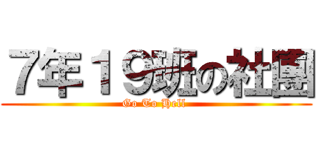 ７年１９班の社團 (Go To Hell )