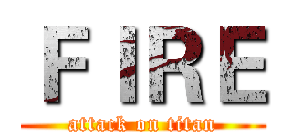ＦＩＲＥ (attack on titan)