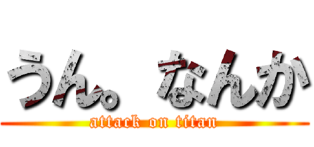 うん。なんか (attack on titan)