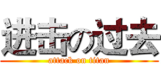 进击の过去 (attack on titan)