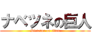 ナベツネの巨人 (Dictator on titan)