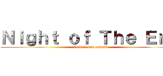 Ｎｉｇｈｔ ｏｆ Ｔｈｅ Ｅｎｄ (slowed and reverb)