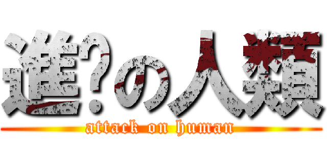 進擊の人類 (attack on human)