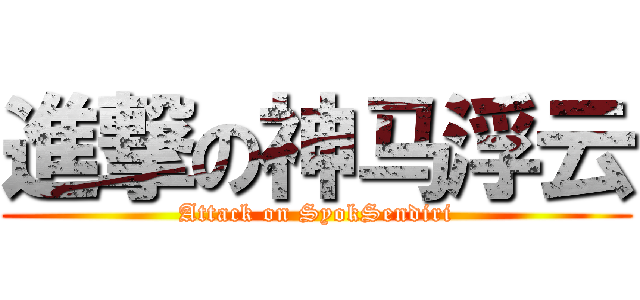 進撃の神马浮云 (Attack on SyokSendiri)