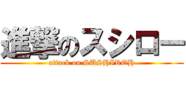進撃のスシロー (attack on SUSHIROH)
