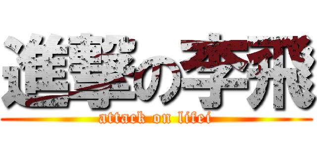 進撃の李飛 (attack on lifei)