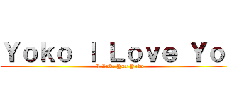 Ｙｏｋｏ Ｉ Ｌｏｖｅ Ｙｏｕ (I Love You Yoko)
