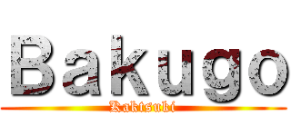 Ｂａｋｕｇｏ (Kaktsuki)