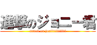 進撃のジョニー君 (attack on joniiiiiiiiiiii)