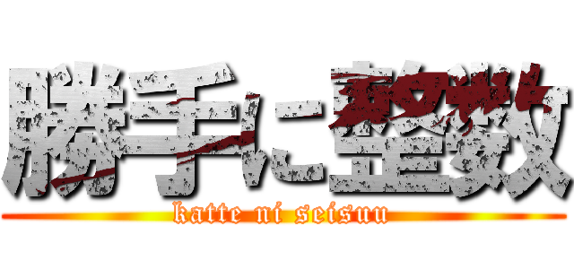 勝手に整数 (katte ni seisuu)