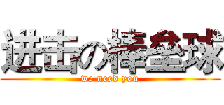 进击の棒垒球 (we need you)