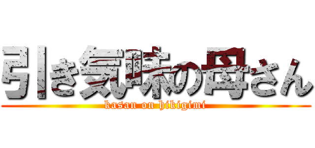 引き気味の母さん (kasan on hikigimi)