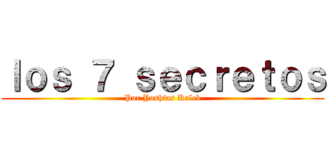 ｌｏｓ ７ ｓｅｃｒｅｔｏｓ (Por Yoshias Kaleb)