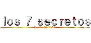 ｌｏｓ ７ ｓｅｃｒｅｔｏｓ (Por Yoshias Kaleb)