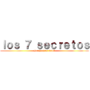 ｌｏｓ ７ ｓｅｃｒｅｔｏｓ (Por Yoshias Kaleb)