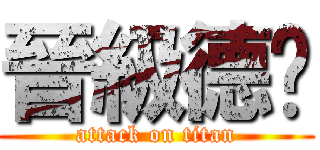 晉級德˙ (attack on titan)