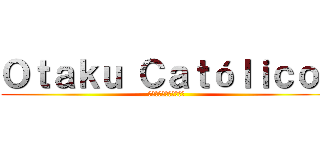 Ｏｔａｋｕ Ｃａｔóｌｉｃｏ  (キリスト王を生きなさい)