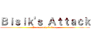 Ｂｉｓｉｋ'ｓ Ａｔｔａｃｋ (Presented by K Group)