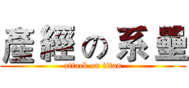 產 經 の 系 壘 (attack on titan)