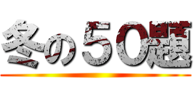 冬の５０題 ()