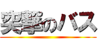 突撃のバス ()