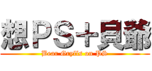想ＰＳ＋貝爺 (Bear Grylls on PS)