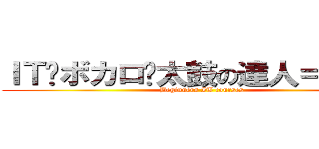 ＩＴ✕ボカロ✕太鼓の達人＝えんどぅ (Beginners IT courses)