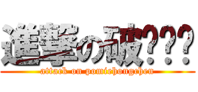 進撃の破灭红尘 (attack on pomiehongchen)