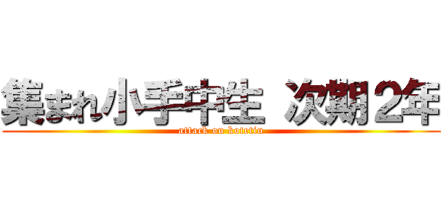 集まれ小手中生 次期２年 (attack on kotetiu)