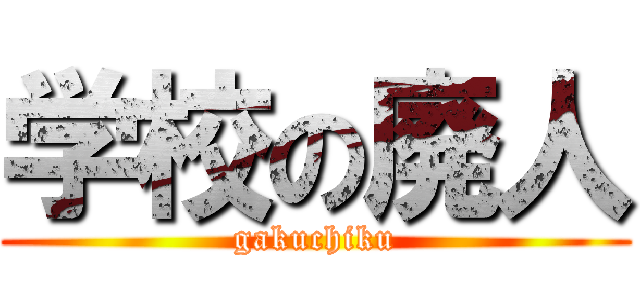 学校の廃人 (gakuchiku)