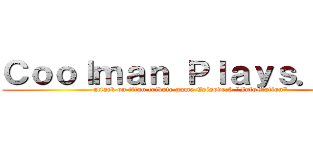 Ｃｏｏｌｍａｎ Ｐｌａｙｓ．．． (attack on titan tribute game Episode:0 "InfoMation")
