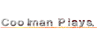 Ｃｏｏｌｍａｎ Ｐｌａｙｓ．．． (attack on titan tribute game Episode:0 "InfoMation")